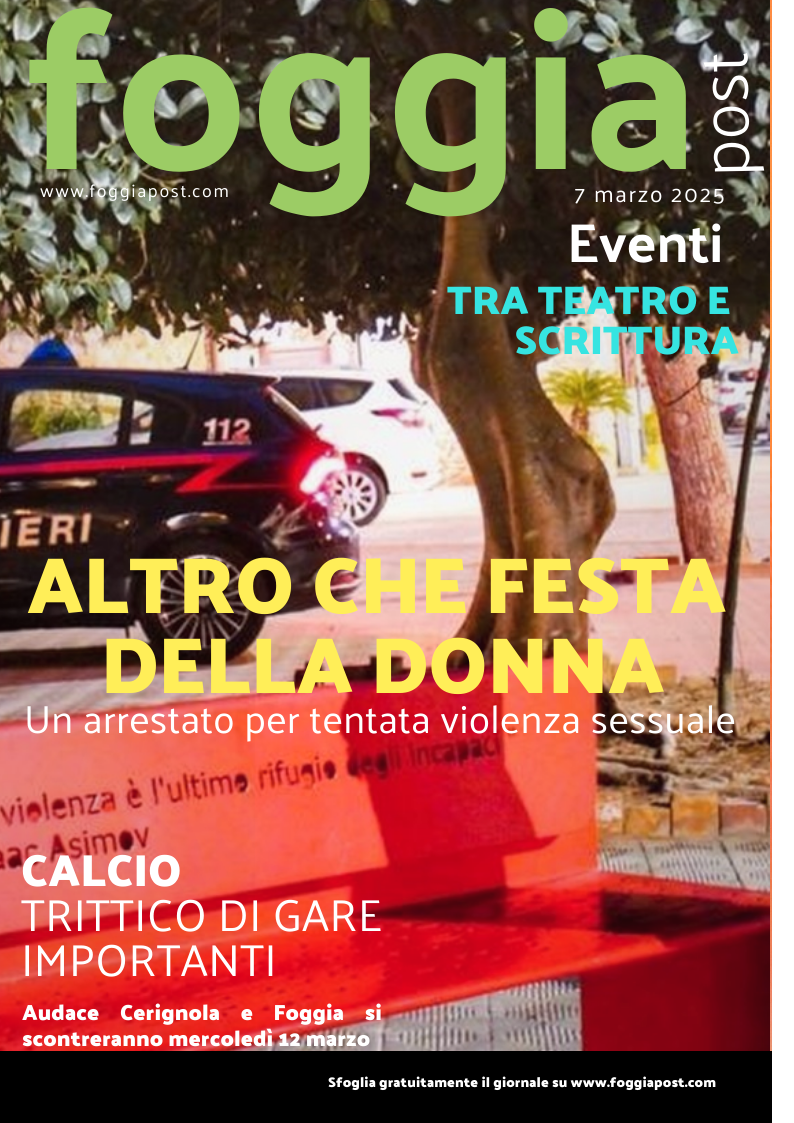 Foggia Post 7 marzo 2025. Sfoglia gratuitamente il giornale